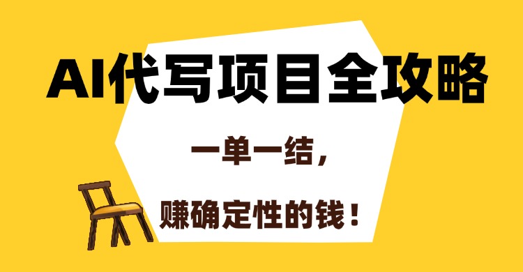 （15133期）AI代写项目全攻略，一单一结，赚确定性的钱！-千寻创业网