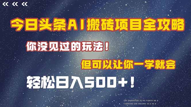 （15053期）今日头条AI搬砖项目全攻略！一学就会，轻松日入500＋！-千寻创业网