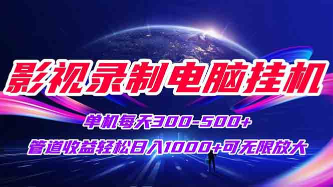 （15094期）影视录制电脑挂机单机每天300+管道收益轻松日入1000+可矩阵无限放大-千寻创业网