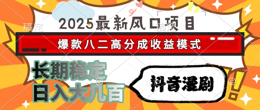 （15037期）2025最新风口项目 抖音漫剧 爆款八二高分成收益模式 长期稳定日入大几百-千寻创业网