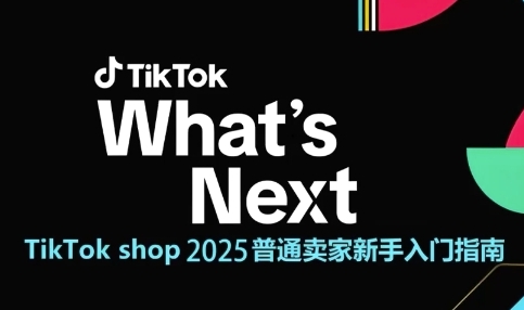 TikTok shop 2025普通卖家新手入门指南，助新手快速掌握从0到1的跨境电商运营逻辑-千寻创业网