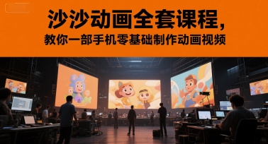 沙沙动画全套课程，教你一部手机零基础制作动画视频-千寻创业网