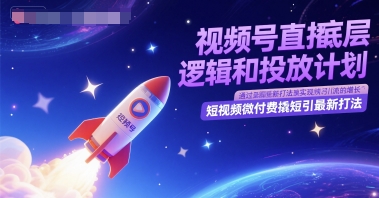 视频号直播底层逻辑和投放计划，短视频微付费撬短引最新打法-千寻创业网