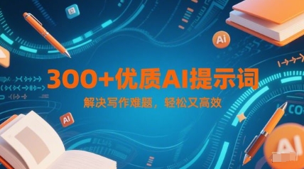 300+优质AI提示词，解决写作难题，轻松又高效-千寻创业网