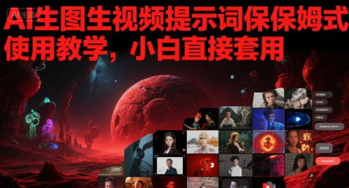 AI生图生视频提示词保姆式使用教学，小白直接套用-千寻创业网