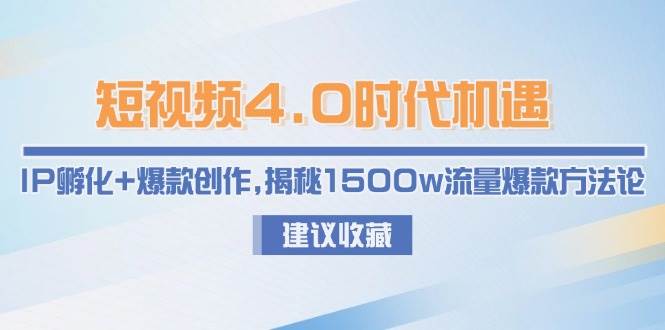 短视频4.0时代机遇：IP孵化+爆款创作，揭秘1500w流量爆款方法论-千寻创业网