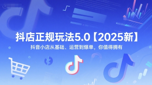 抖店正规玩法5.0【2025新】抖音小店从基础、运营到爆单，你值得拥有-千寻创业网