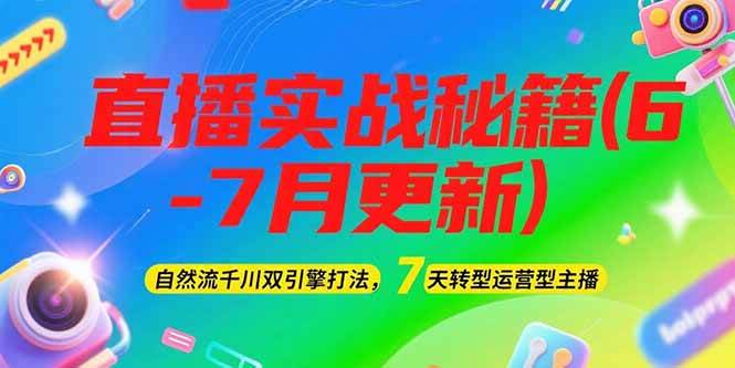 2025直播实战秘籍(6-7月更新)：自然流千川双引擎打法，7天转型运营型主播-千寻创业网