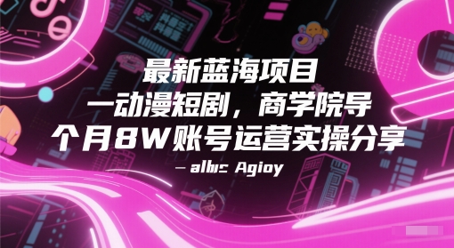 最新蓝海项目动漫短剧，商学院导师单抖音号一个月8W账号运营实操分享-千寻创业网