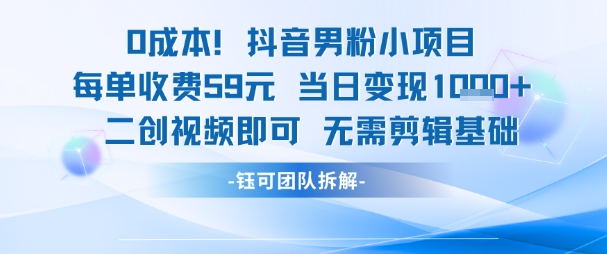 0成本，抖音男粉小项目 每单收费59元当日变现1k+ 二创视频即可无需剪辑基础-千寻创业网