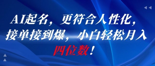 AI一键起名，更符合人性化，接单接到爆，小白轻松月入四位数!-千寻创业网