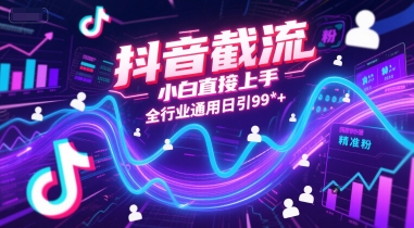 抖音截流，小白直接上手，全行业通用日引99+精准粉【揭秘】-千寻创业网