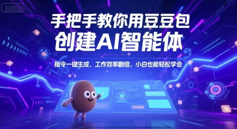 手把手教你用豆包创建AI智能体，指令一键生成，工作效率翻倍，小白也能轻松学会-千寻创业网