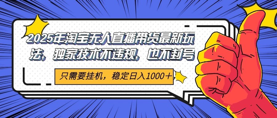 2025年淘宝无人直播带货   独家核心技术，不违规不封号，当天开播见收益1000+-千寻创业网