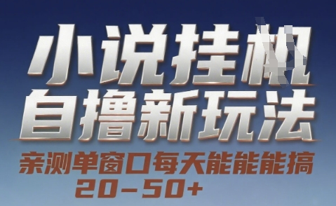 小说自撸新玩法 — 亲测单窗口每天能搞 20-50+，支持矩阵化批量操作【揭秘】-千寻创业网