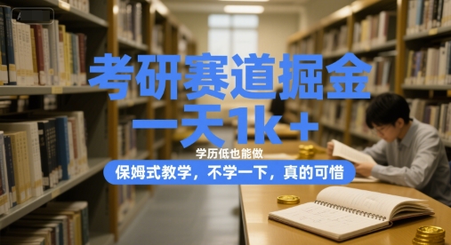 考研赛道掘金，一天1k+，学历低也能做，保姆式教学，不学一下，真的可惜【揭秘】-千寻创业网