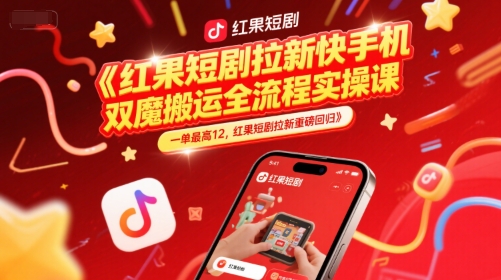 红果短剧拉新快手手机双魔法搬运全流程实操课，一单最高12，红果短剧拉新重磅回归-千寻创业网