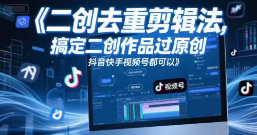短视频二创去重剪辑法，搞定二创作品过原创，抖音快手视频号都可以-千寻创业网