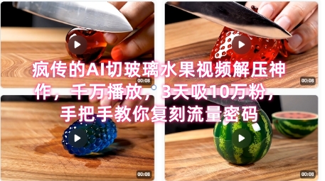 席卷全网！疯传的AI切玻璃水果视频解压神作，千万播放，3天吸10万粉，手把手教你复刻流量密码-千寻创业网