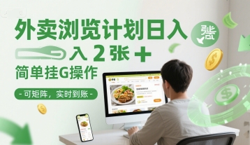 外卖浏览计划日入2张+简单挂G操作-可矩阵，实时到账【揭秘】-千寻创业网