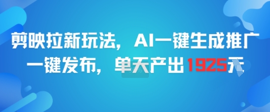 剪映拉新玩法，AI一键生成推广，一键发布，单天最高产出1925-千寻创业网