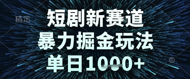 短剧新赛道，暴力掘金玩法，单日1k+【揭秘】-千寻创业网