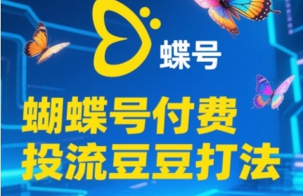 2025蝴蝶号付费投流豆豆打法，助新手快速掌握付费流量撬动自然流的核心玩法-千寻创业网
