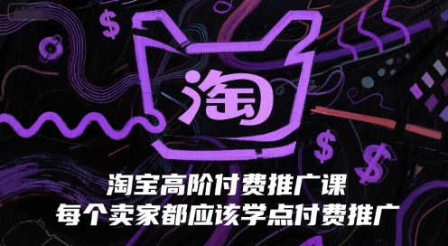 淘宝高阶付费推广课，每个卖家都应该学点付费推广-千寻创业网