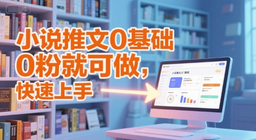 小说推文0基础入门教程，0粉就可做，快速上手-千寻创业网