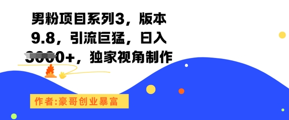 男粉项目系列3，版本9.8，引流巨猛，日入1k+，独家视角制作-千寻创业网