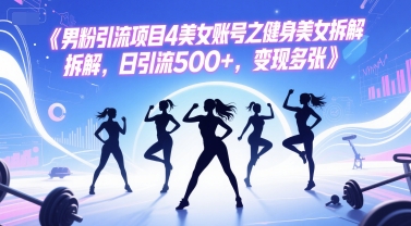 男粉引流项目4美女账号之健身美女拆解，日引流500+，变现多张-千寻创业网