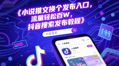 小说推文换个发布入口，流量轻松百W，抖音搜索发布教程-千寻创业网