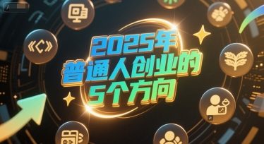 付费文章：2025年普通人创业的5个方向-千寻创业网