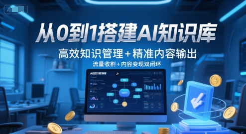从0到1搭建AI知识库，高效知识管理+精准内容输出，流量收割+内容变现双闭环-千寻创业网
