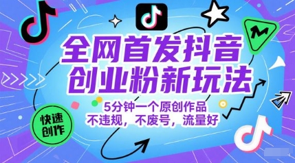 全网首发抖音创业粉新玩法，5分钟一个原创作品，不违规，不废号，流量好-千寻创业网