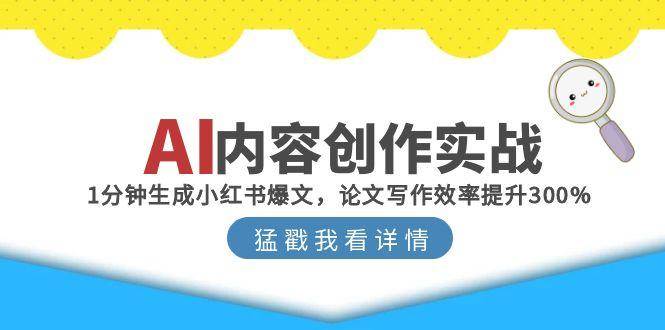 AI内容创作实战：1分钟生成小红书爆文，论文写作效率提升300%-千寻创业网