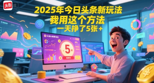 2025年今日头条新玩法，我用这个方法，一天挣了5张+-千寻创业网