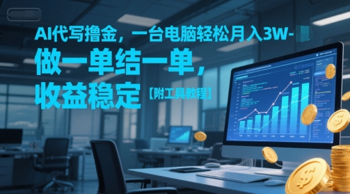AI代写撸金，一台电脑轻松月入1-3W，做一单结一单，收益稳定【附工具教程】-千寻创业网