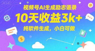 视频号AI生成励志语录，10天收益3k+，纯软件生成，小白可做-千寻创业网