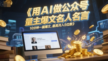 用AI做公众号流量主爆文名人名言，10分钟一篇爆文，最高月入5位数-千寻创业网