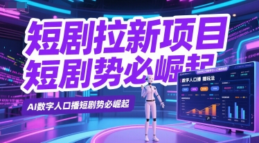 短剧拉新项目之数字人口播玩法，AI数字人口播短剧势必崛起-千寻创业网
