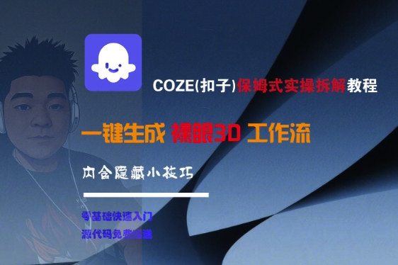 COZE(扣子)保姆式实操拆解教程，一键生成裸眼3D工作流，内合隐藏小技巧-千寻创业网