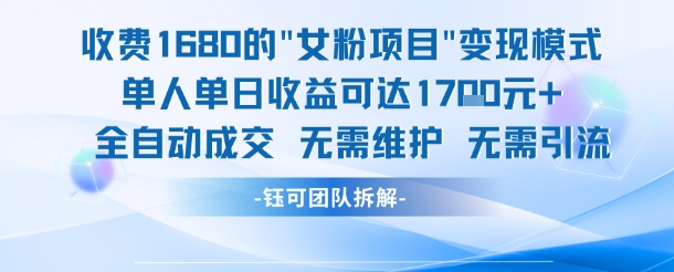外面收费1680的女粉项目变现，单人单日收益可达1.7k，全自动成交无需维护-千寻创业网