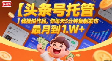【头条号托管 】我提供作品，你每天5分钟复制发布，最高月入1W+【揭秘】-千寻创业网