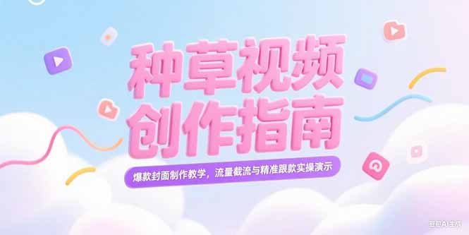 （15259期）小红书种草视频创作指南，爆款封面制作教学，流量截流与精准跟款实操演示-千寻创业网