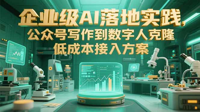 （15305期）企业级AI落地实践，公众号写作到数字人克隆，低成本接入方案-千寻创业网