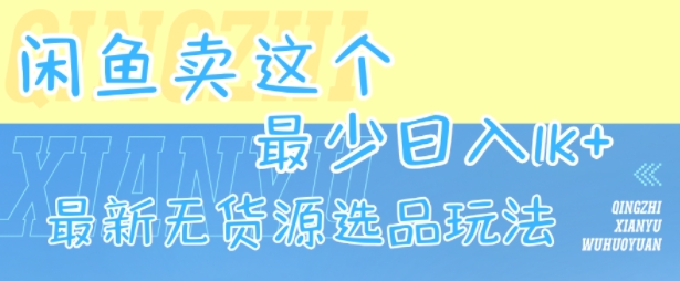 闲鱼卖这个，最少日入1k，最新无货源选品玩法-千寻创业网