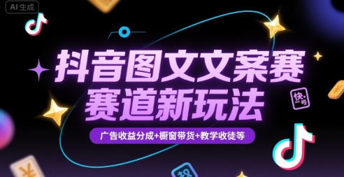 抖音图文文案赛道新玩法，快速养号起号，广告收益分成+橱窗带货+教学收徒等-千寻创业网