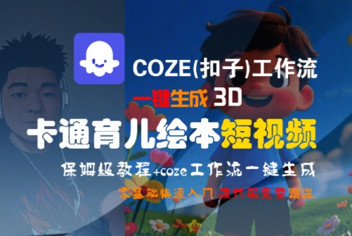 COZE(扣子)工作流一键生成3D卡通育儿绘本短视频，全流程保姆级教学-千寻创业网