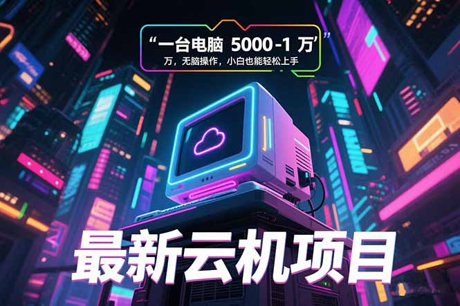 （15395期）最新云机项目 一台电脑5000到10000 无脑操作小白也能轻松上手-千寻创业网